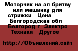 Моторчик на эл.бритву или машинку для стрижки › Цена ­ 500 - Белгородская обл., Белгород г. Электро-Техника » Другое   